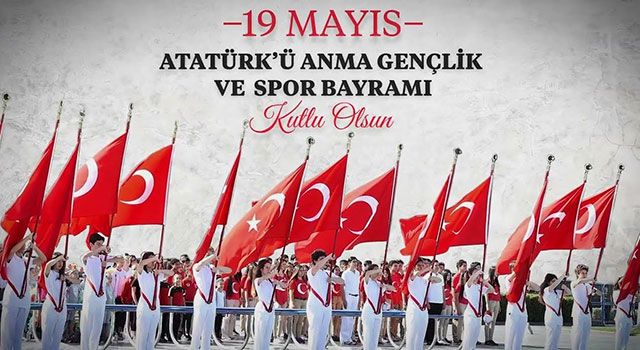 Atatürk’ü Anıyor, Gençlik ve Spor Bayramı’nı kutluyoruz