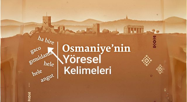 Sadece Osmaniye'de duyabileceğiniz kelimeler: Zengin dil hazinesi