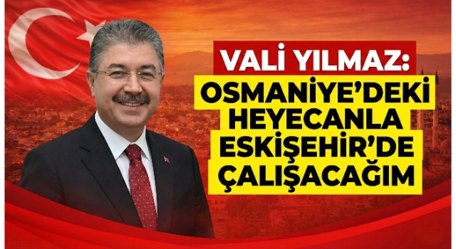 Vali Yılmaz’dan Eskişehir Ataması Sonrası İlk Açıklama