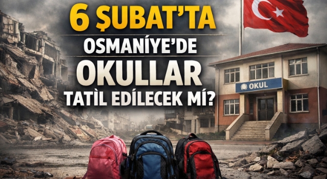 Osmaniye’de 6 Şubat Depremin Yıl Dönümünde Okullar Tatil Olacak mı?