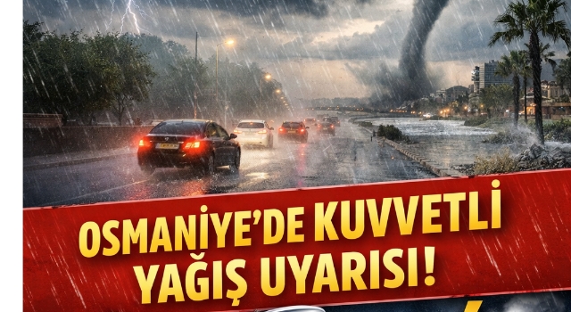 Osmaniye’de Kuvvetli Sağanak Alarmı: Vali Serdengeçti Uyardı