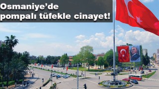 Osmaniye’de pompalı tüfekle cinayet!