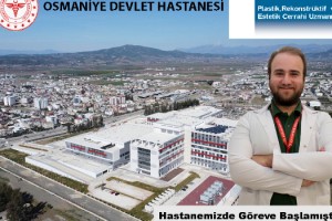 Osmaniye Devlet Hastanesi’ne estetik cerrah atandı