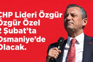 CHP Lideri Özgür Özel 2 Şubat’ta Osmaniye’de Olacak