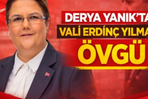 Derya Yanık’tan Vali Erdinç Yılmaz’a Övgü