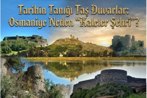 Tarihin Tanığı Taş Duvarlar: Osmaniye Neden “Kaleler Şehri”?