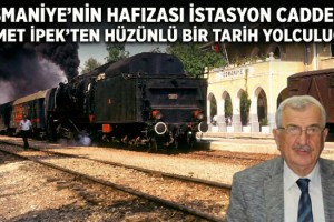 Osmaniye’nin Hafızası İstasyon Caddesi: İsmet İpek’ten Hüzünlü Bir Tarih Yolculuğu